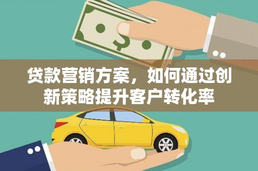 永善贷款营销方案，如何通过创新策略提升客户转化率