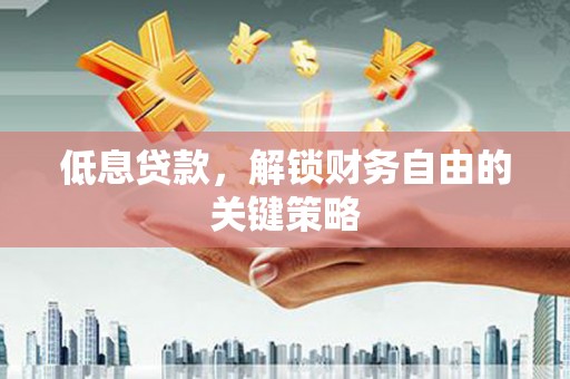 永善低息贷款，解锁财务自由的关键策略