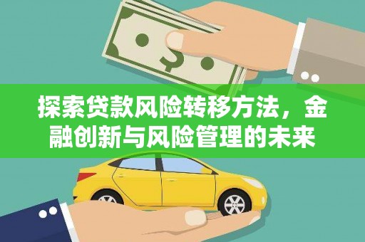 永善探索贷款风险转移方法，金融创新与风险管理的未来