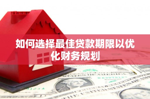 永善如何选择最佳贷款期限以优化财务规划