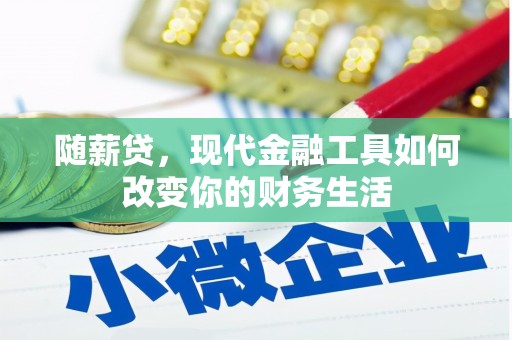 永善随薪贷，现代金融工具如何改变你的财务生活