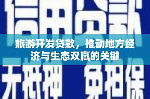 永善旅游开发贷款，推动地方经济与生态双赢的关键