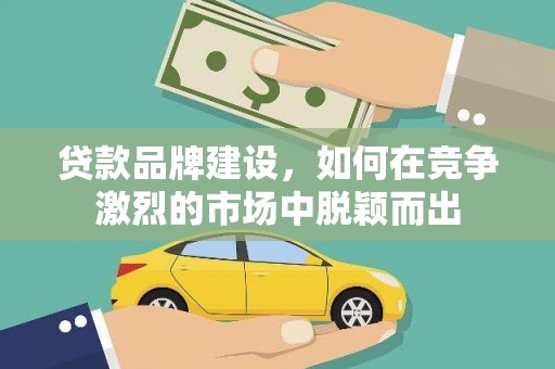 永善贷款品牌建设，如何在竞争激烈的市场中脱颖而出