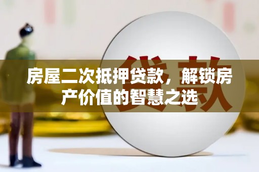 永善房屋二次抵押贷款，解锁房产价值的智慧之选