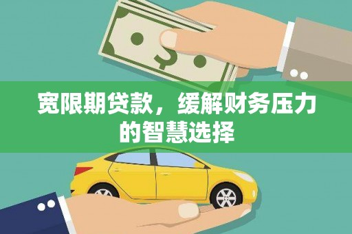 永善宽限期贷款，缓解财务压力的智慧选择