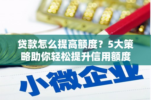永善贷款怎么提高额度？5大策略助你轻松提升信用额度