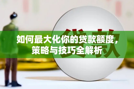 永善如何最大化你的贷款额度，策略与技巧全解析