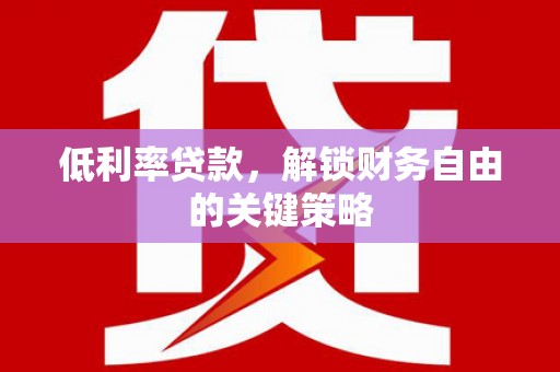永善低利率贷款，解锁财务自由的关键策略