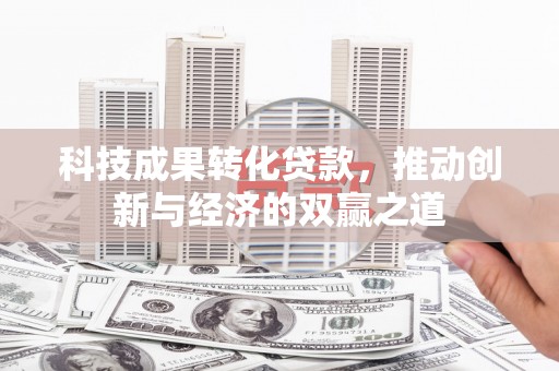 永善科技成果转化贷款，推动创新与经济的双赢之道