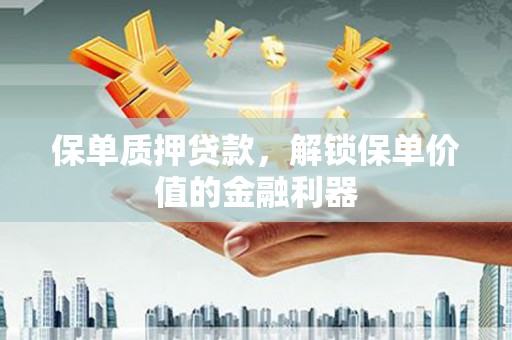 永善保单质押贷款，解锁保单价值的金融利器