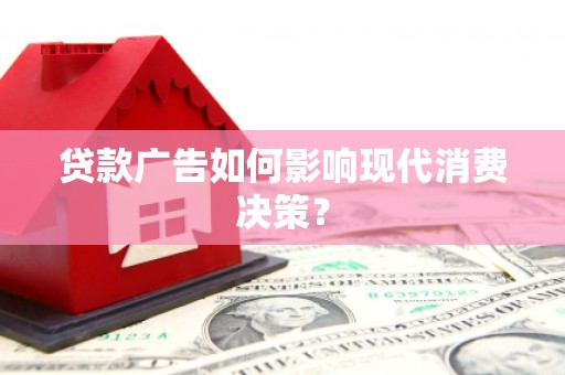 永善贷款广告如何影响现代消费决策？