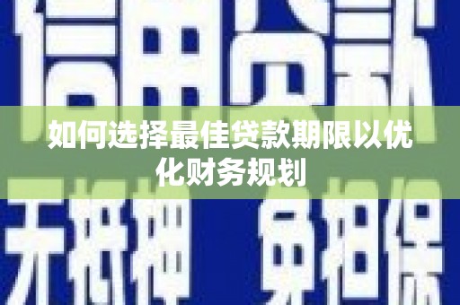 永善如何选择最佳贷款期限以优化财务规划