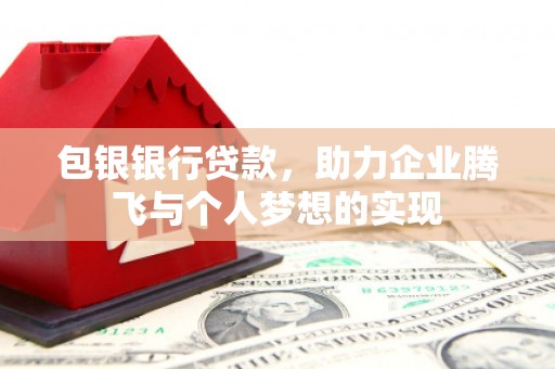 永善包银银行贷款，助力企业腾飞与个人梦想的实现