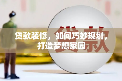 永善贷款装修，如何巧妙规划，打造梦想家园