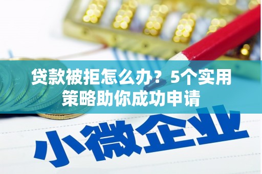 永善贷款被拒怎么办？5个实用策略助你成功申请