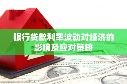 永善银行贷款利率波动对经济的影响及应对策略