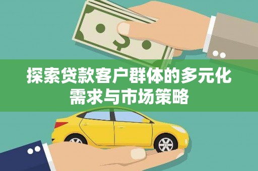 永善探索贷款客户群体的多元化需求与市场策略