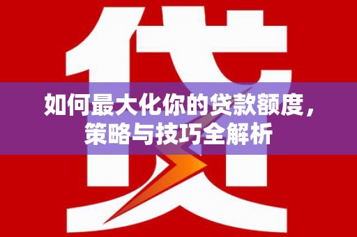 永善如何最大化你的贷款额度，策略与技巧全解析