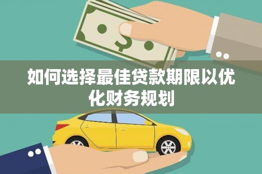 永善如何选择最佳贷款期限以优化财务规划