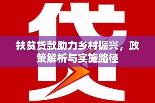 永善扶贫贷款助力乡村振兴，政策解析与实施路径