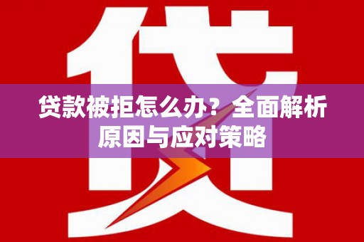 永善贷款被拒怎么办？全面解析原因与应对策略